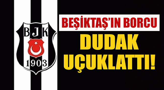 Beşiktaş'ın Borcu Açıklandı!