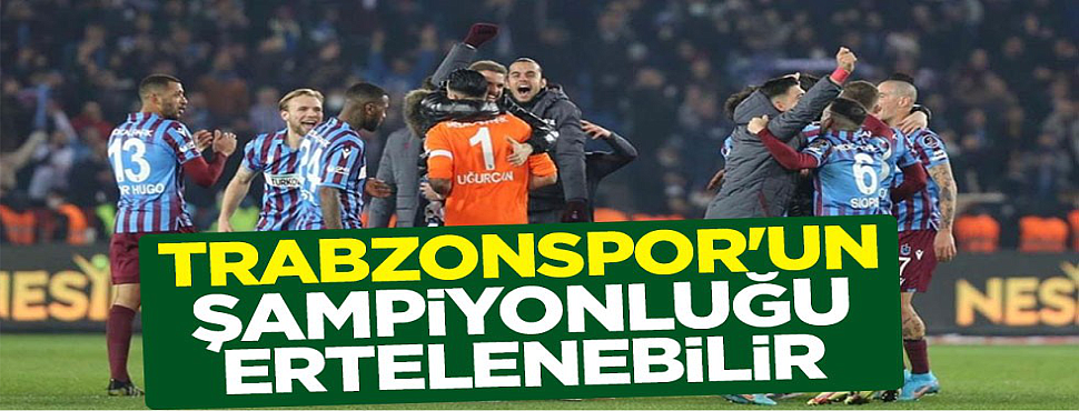 Gözler TFF'ye çevrildi! Trabzonspor'un şampiyonluğu ertelenebilir